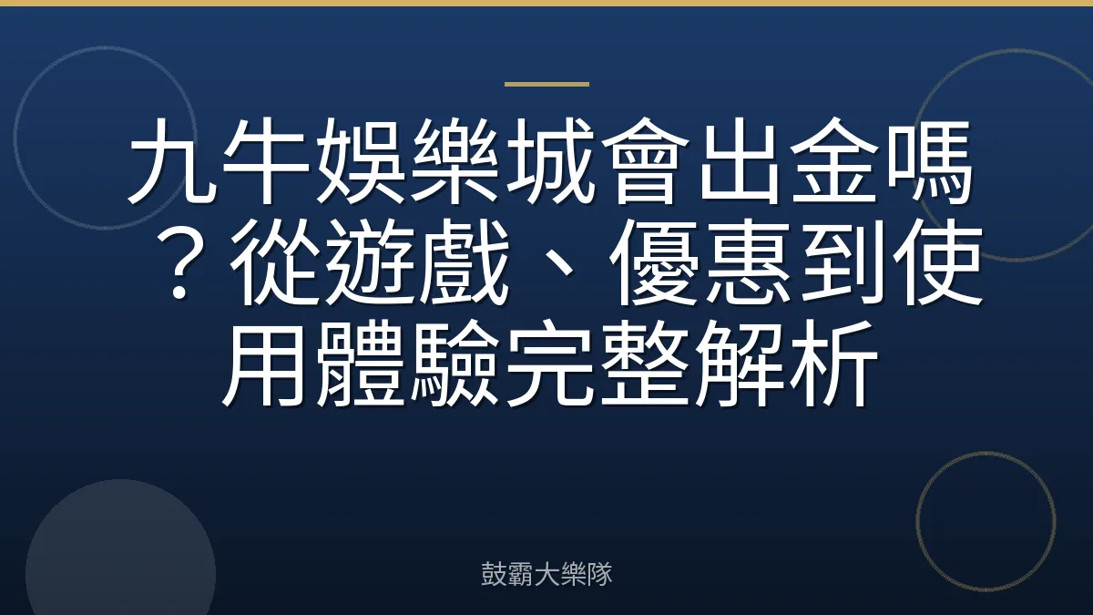 九牛娛樂城會出金嗎？從遊戲、優惠到使用體驗完整解析