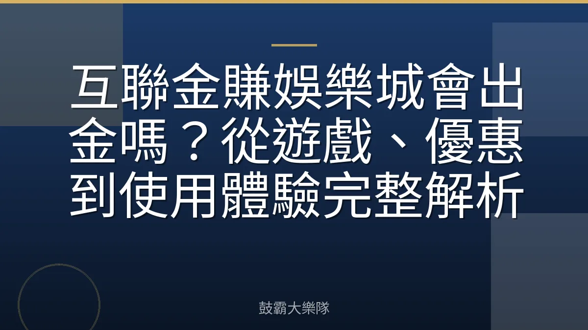 互聯金賺娛樂城會出金嗎?從遊戲、優惠到使用體驗完整解析