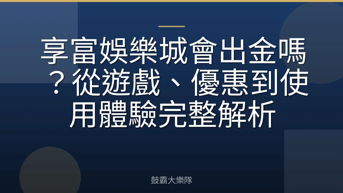 享富娛樂城會出金嗎？從遊戲、優惠到使用體驗完整解析