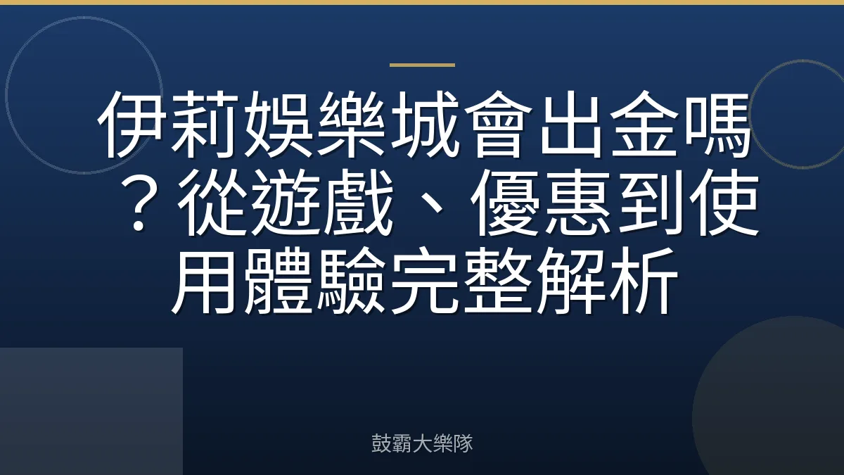 伊莉娛樂城會出金嗎？從遊戲、優惠到使用體驗完整解析