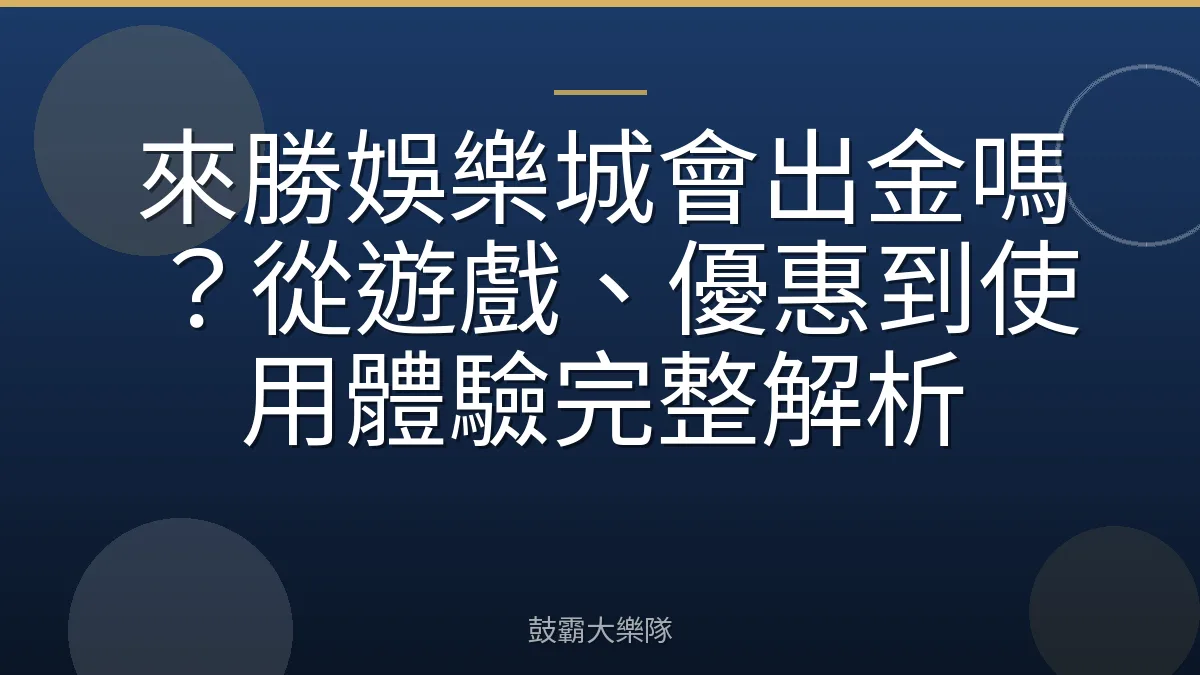 來勝娛樂城會出金嗎？從遊戲、優惠到使用體驗完整解析