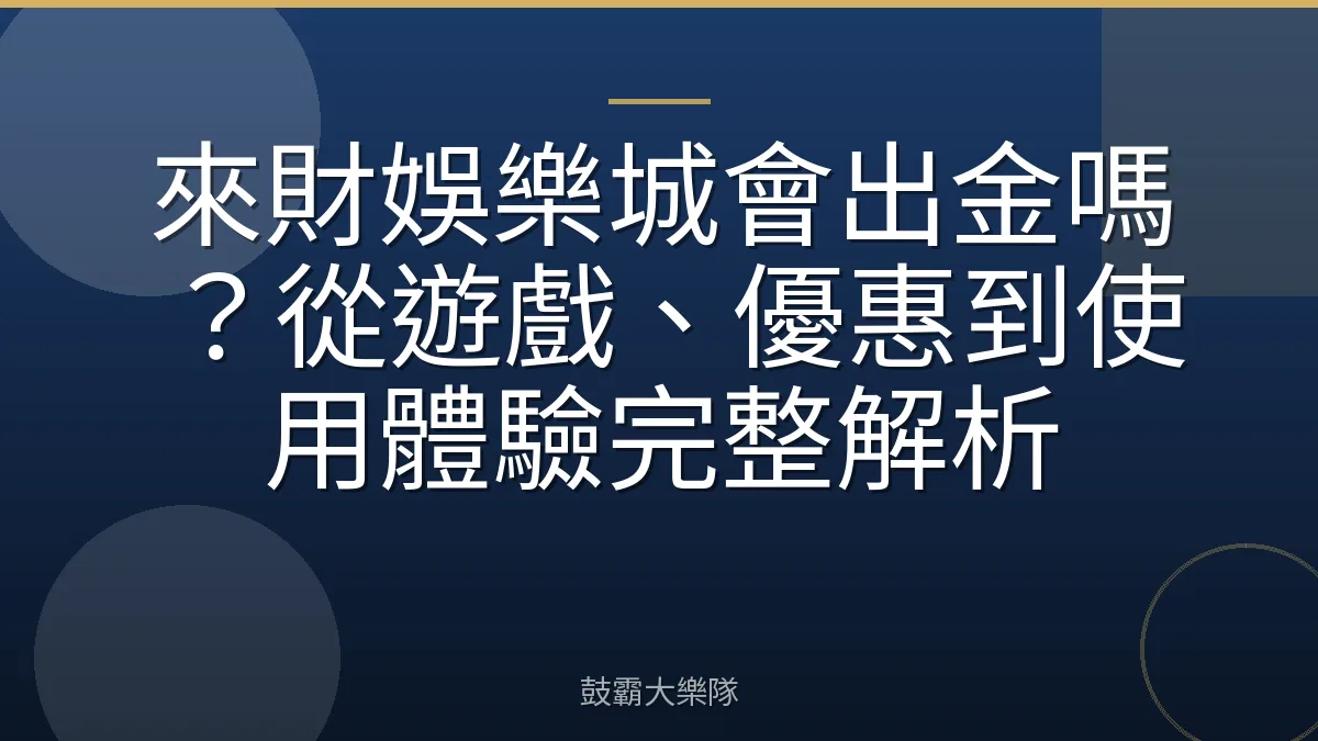 來財娛樂城會出金嗎？從遊戲、優惠到使用體驗完整解析