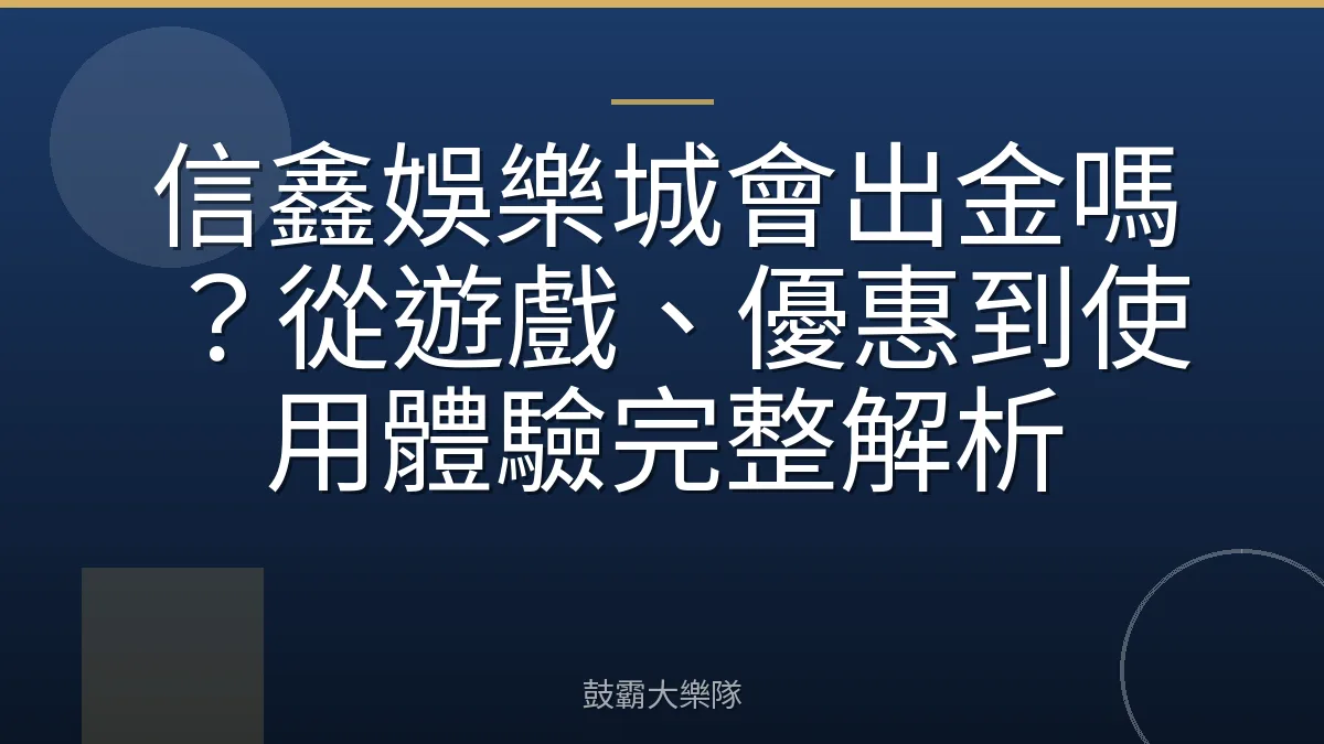 信鑫娛樂城會出金嗎?從遊戲、優惠到使用體驗完整解析