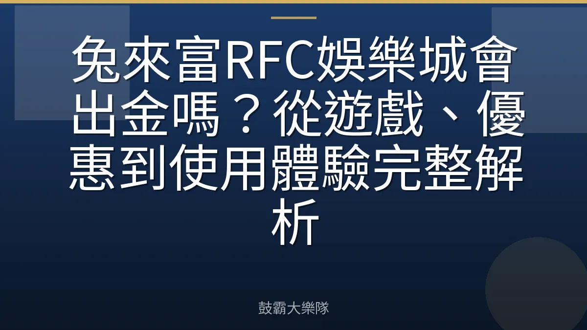 兔來富RFC娛樂城會出金嗎?從遊戲、優惠到使用體驗完整解析