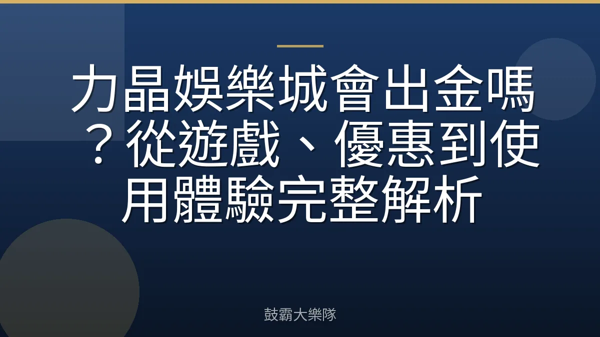 力晶娛樂城會出金嗎?從遊戲、優惠到使用體驗完整解析