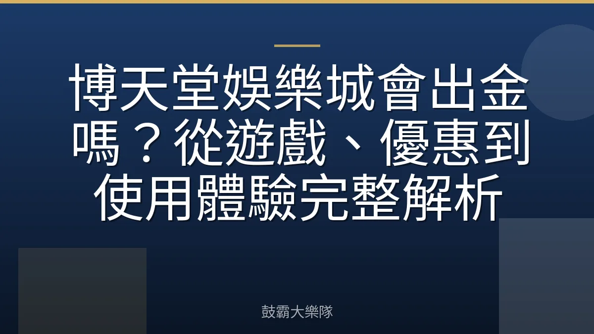 博天堂娛樂城會出金嗎？從遊戲、優惠到使用體驗完整解析