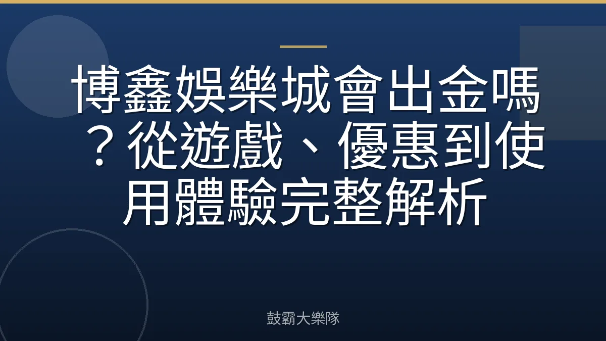 博鑫娛樂城會出金嗎？從遊戲、優惠到使用體驗完整解析