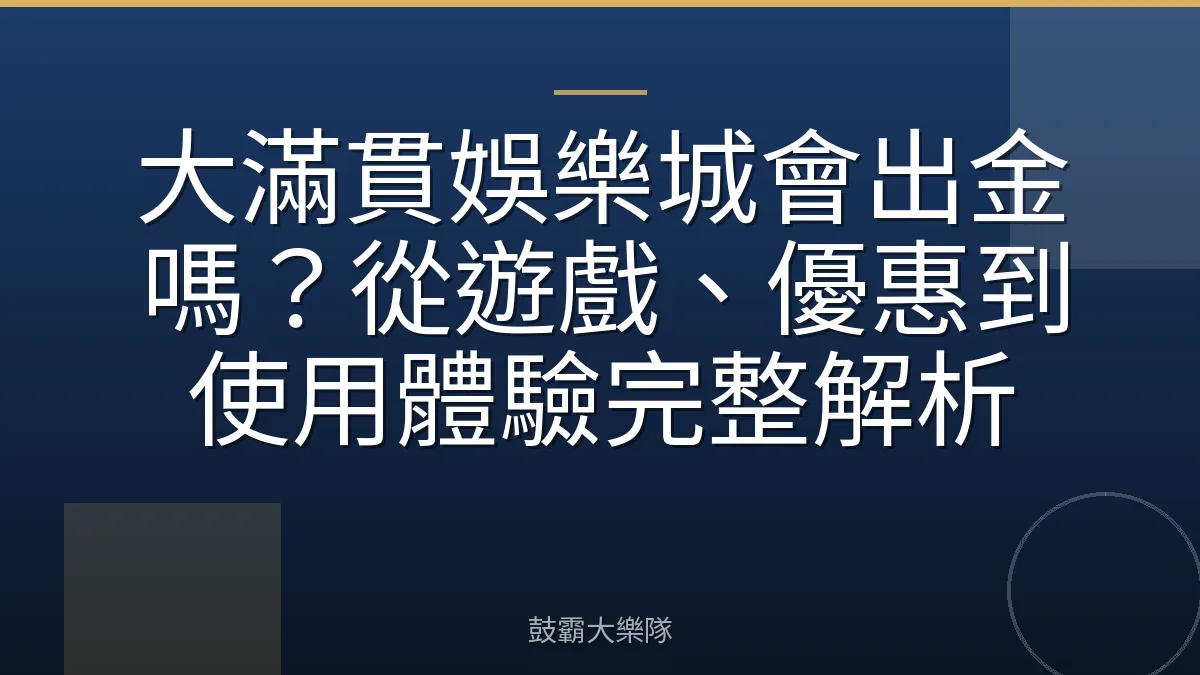 大滿貫娛樂城會出金嗎？從遊戲、優惠到使用體驗完整解析