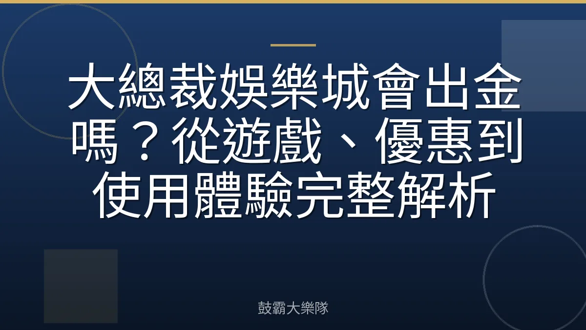 大總裁娛樂城會出金嗎？從遊戲、優惠到使用體驗完整解析