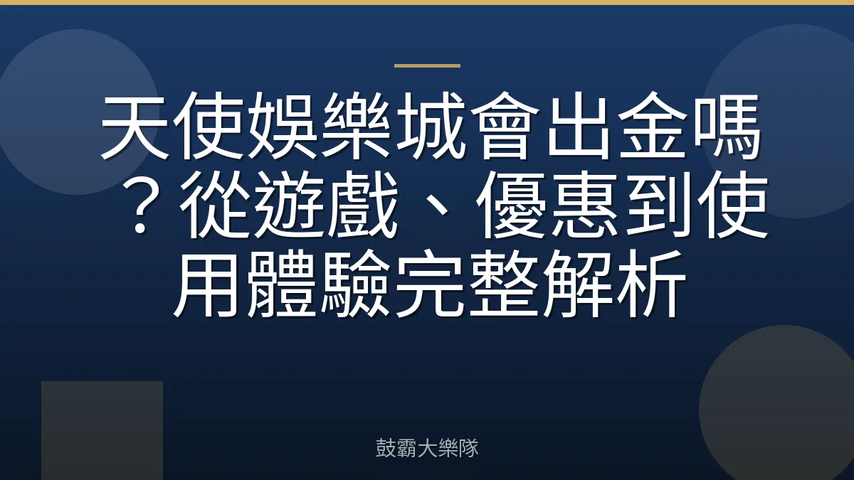 天使娛樂城會出金嗎?從遊戲、優惠到使用體驗完整解析