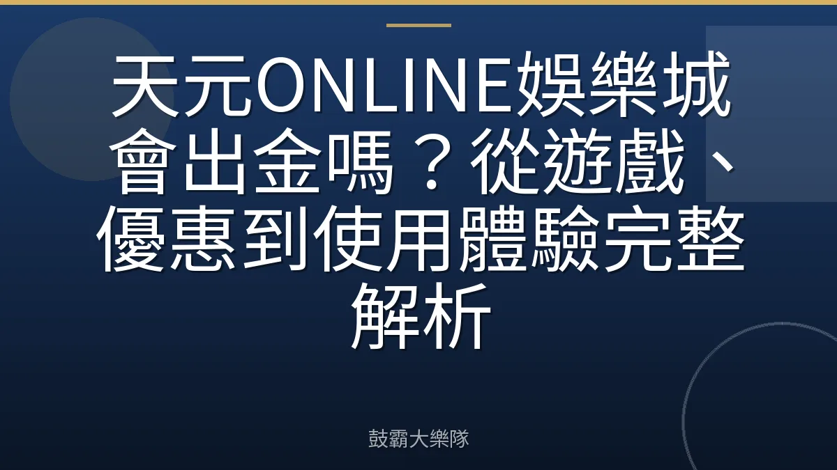 天元ONLINE娛樂城會出金嗎？從遊戲、優惠到使用體驗完整解析
