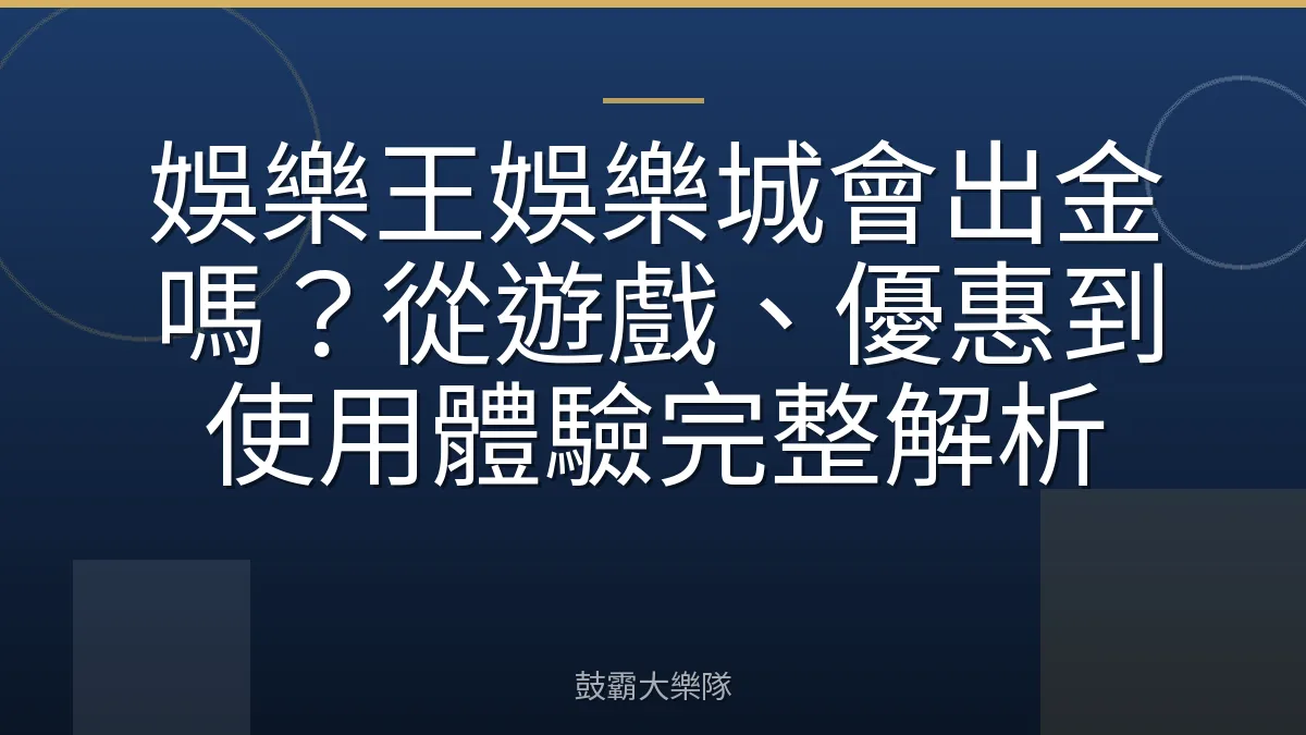 娛樂王娛樂城會出金嗎？從遊戲、優惠到使用體驗完整解析