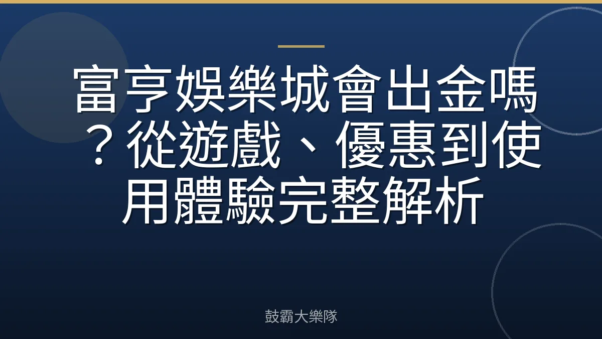 富亨娛樂城會出金嗎?從遊戲、優惠到使用體驗完整解析