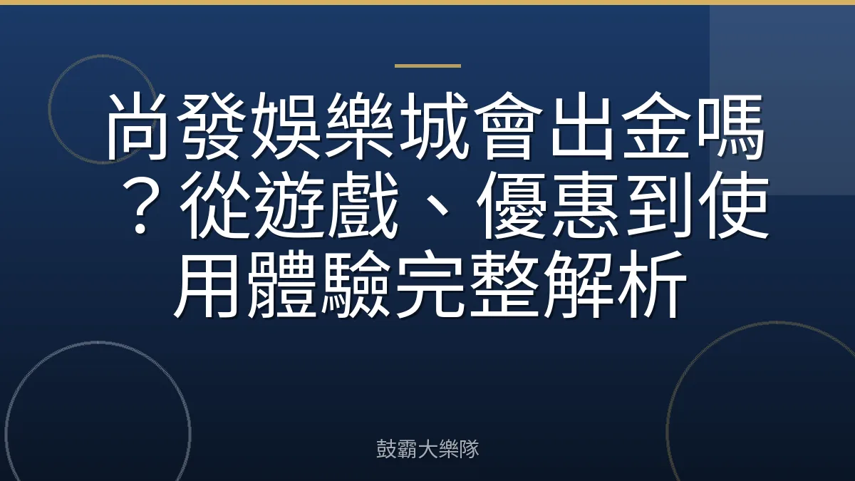 尚發娛樂城會出金嗎？從遊戲、優惠到使用體驗完整解析