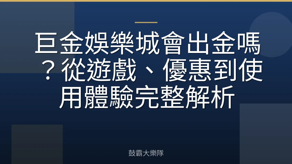 巨金娛樂城會出金嗎?從遊戲、優惠到使用體驗完整解析