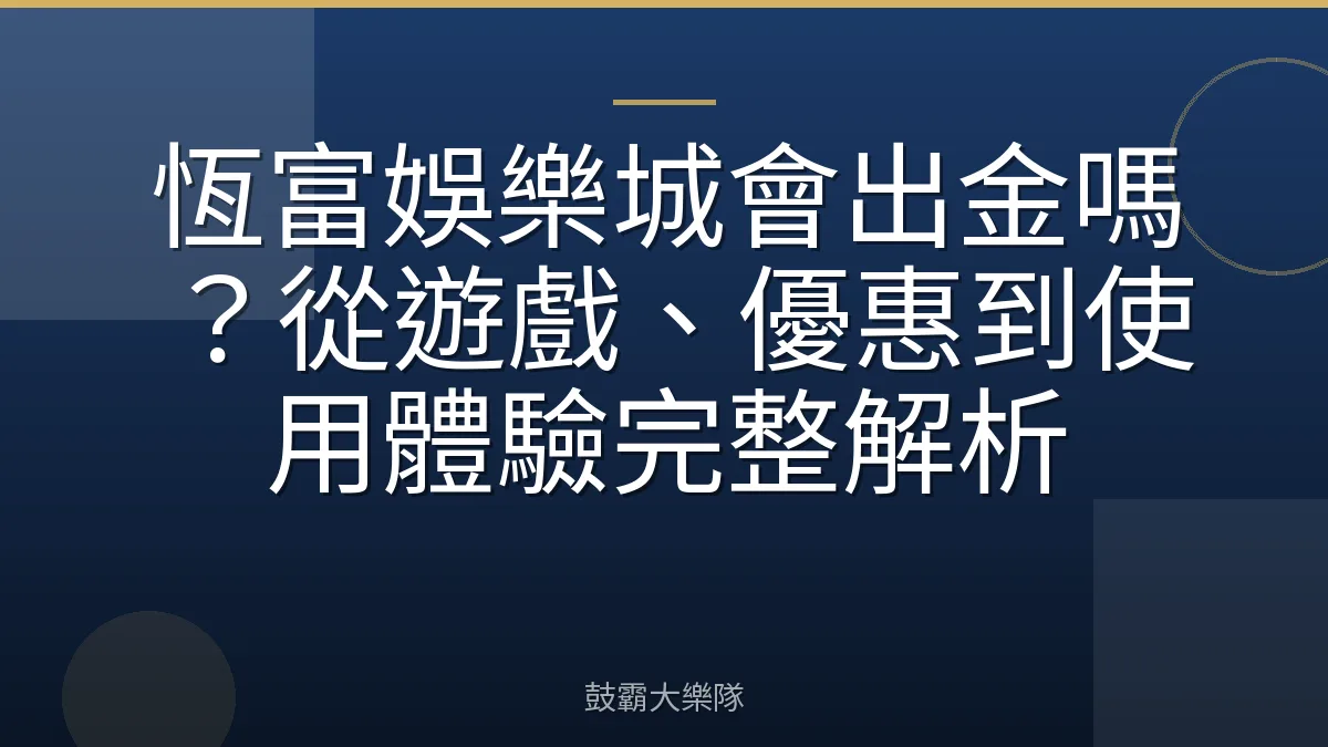 恆富娛樂城會出金嗎？從遊戲、優惠到使用體驗完整解析