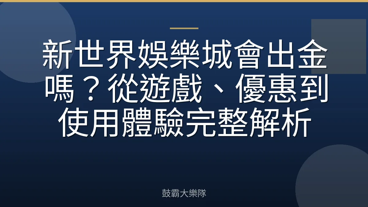 新世界娛樂城會出金嗎?從遊戲、優惠到使用體驗完整解析