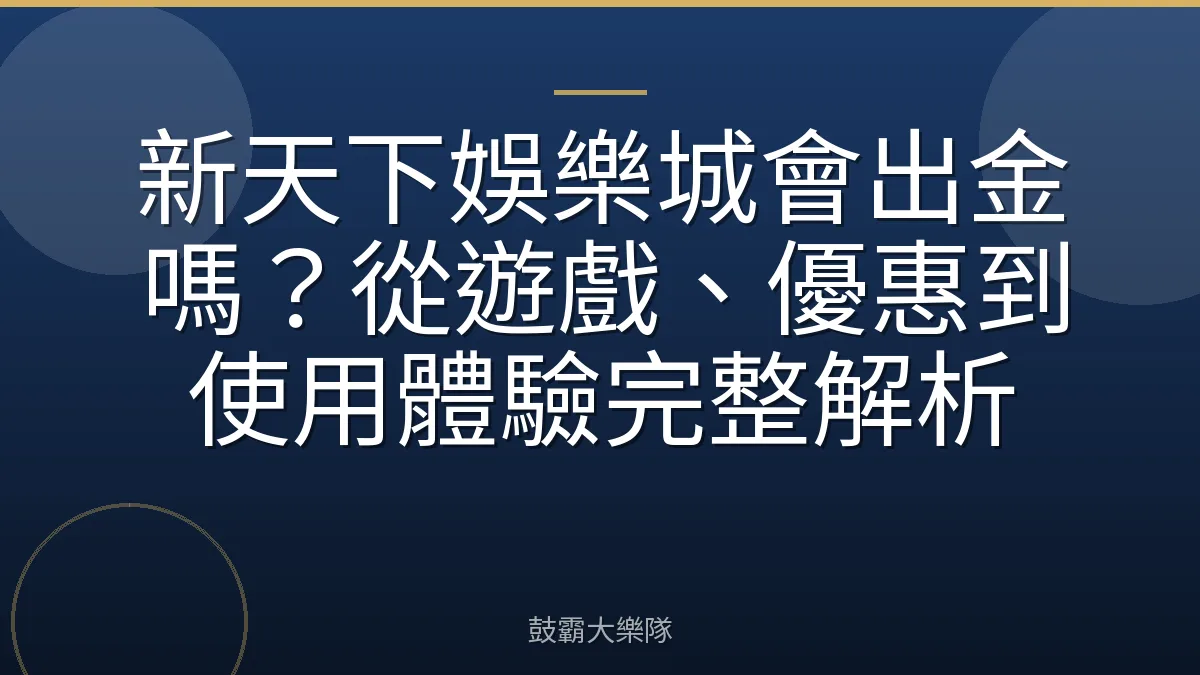 新天下娛樂城會出金嗎？從遊戲、優惠到使用體驗完整解析