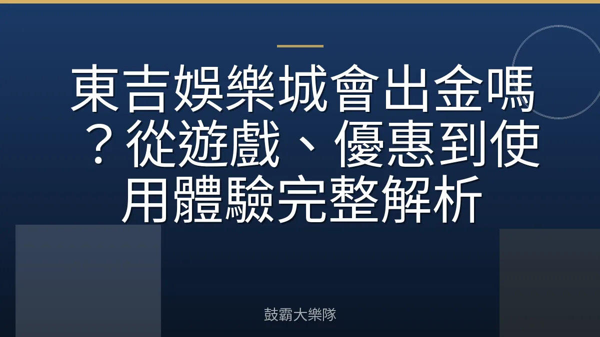 東吉娛樂城會出金嗎？從遊戲、優惠到使用體驗完整解析
