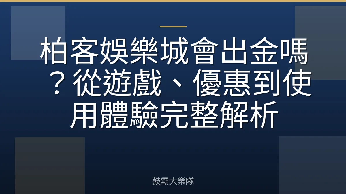 柏客娛樂城會出金嗎?從遊戲、優惠到使用體驗完整解析