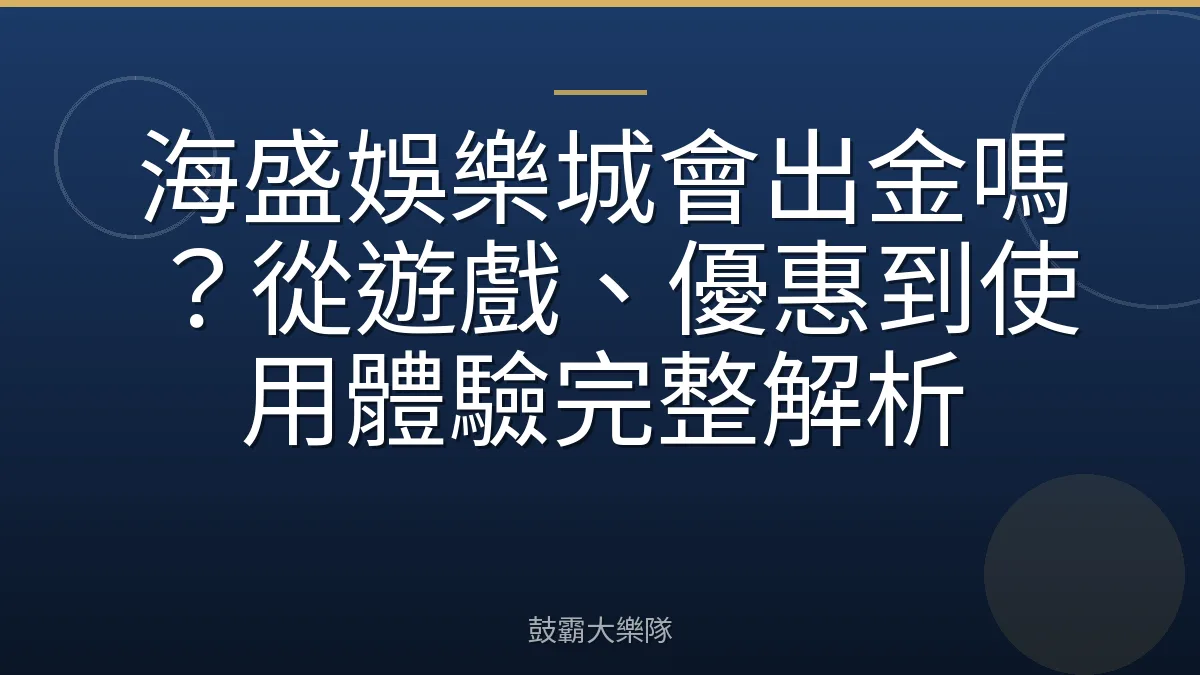 海盛娛樂城會出金嗎？從遊戲、優惠到使用體驗完整解析