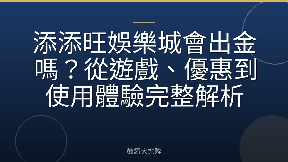 添添旺娛樂城會出金嗎？從遊戲、優惠到使用體驗完整解析