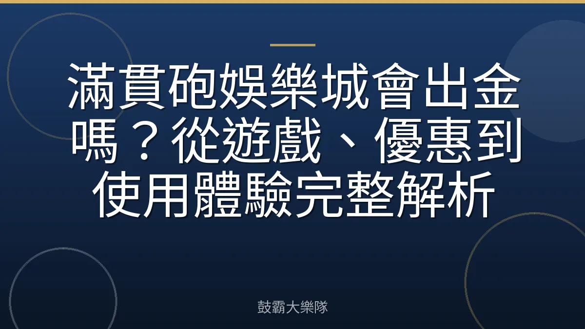 滿貫砲娛樂城會出金嗎？從遊戲、優惠到使用體驗完整解析