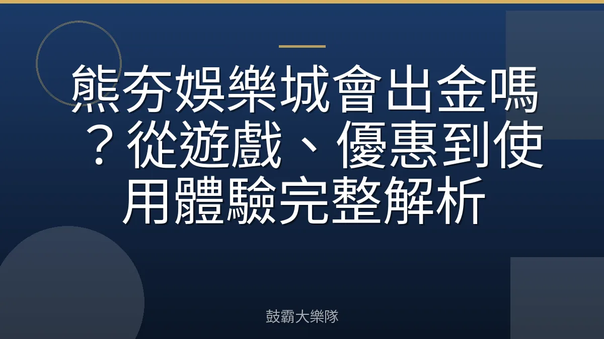 熊夯娛樂城會出金嗎?從遊戲、優惠到使用體驗完整解析