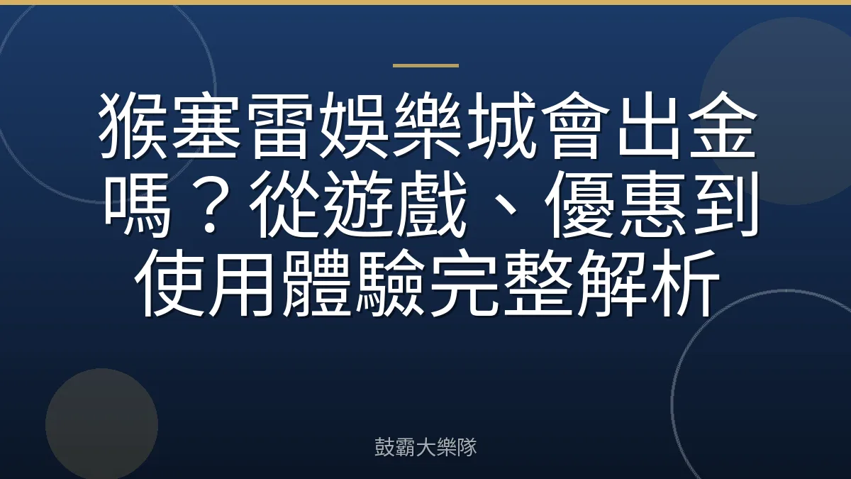 猴塞雷娛樂城會出金嗎？從遊戲、優惠到使用體驗完整解析