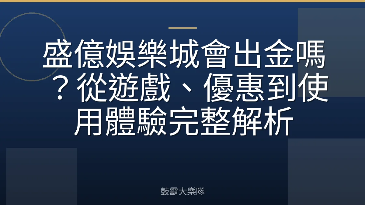 盛億娛樂城會出金嗎？從遊戲、優惠到使用體驗完整解析