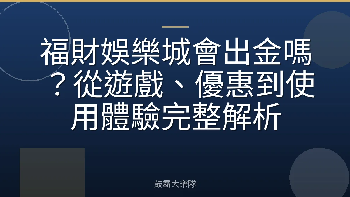 福財娛樂城會出金嗎？從遊戲、優惠到使用體驗完整解析