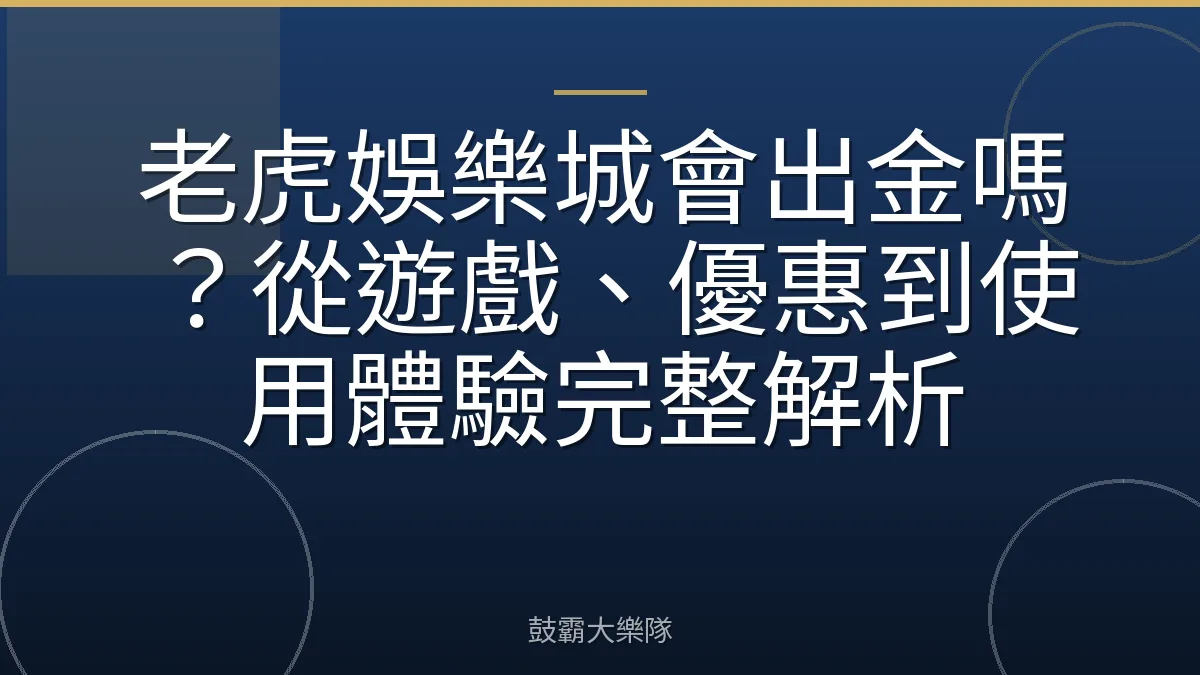 老虎娛樂城會出金嗎?從遊戲、優惠到使用體驗完整解析