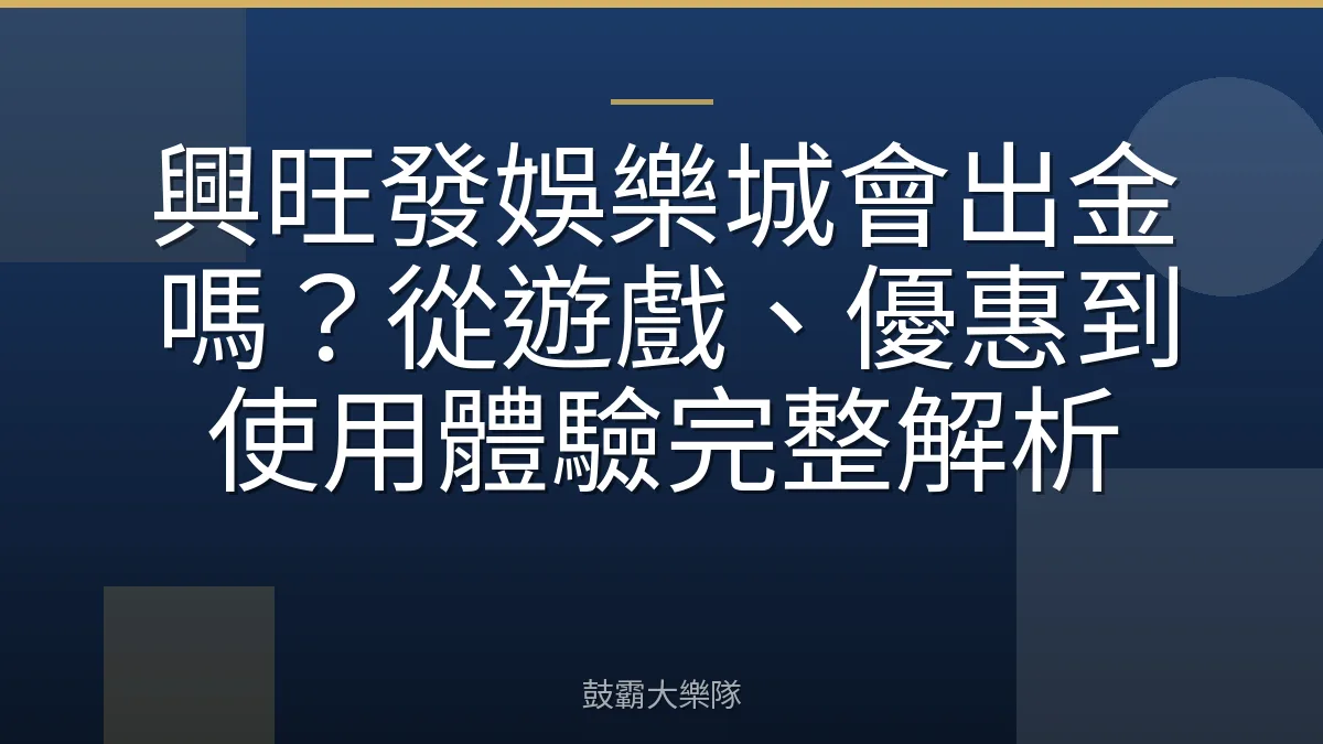 興旺發娛樂城會出金嗎？從遊戲、優惠到使用體驗完整解析