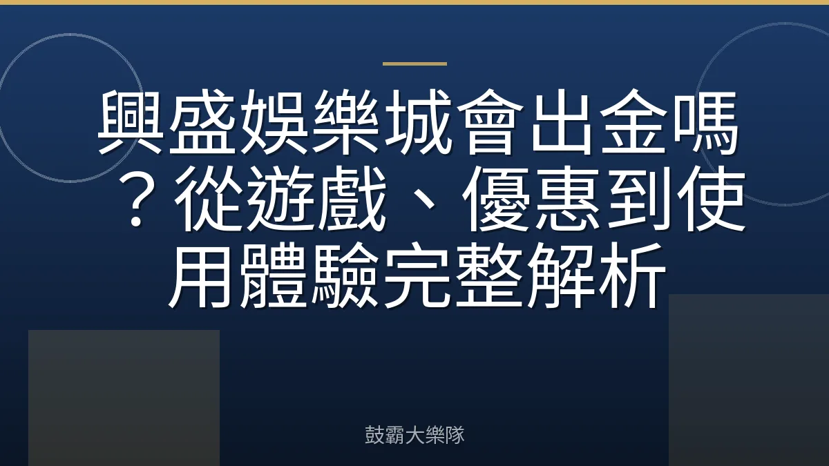 興盛娛樂城會出金嗎?從遊戲、優惠到使用體驗完整解析
