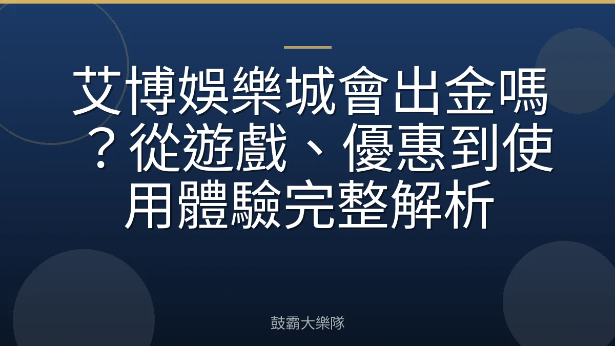 艾博娛樂城會出金嗎?從遊戲、優惠到使用體驗完整解析