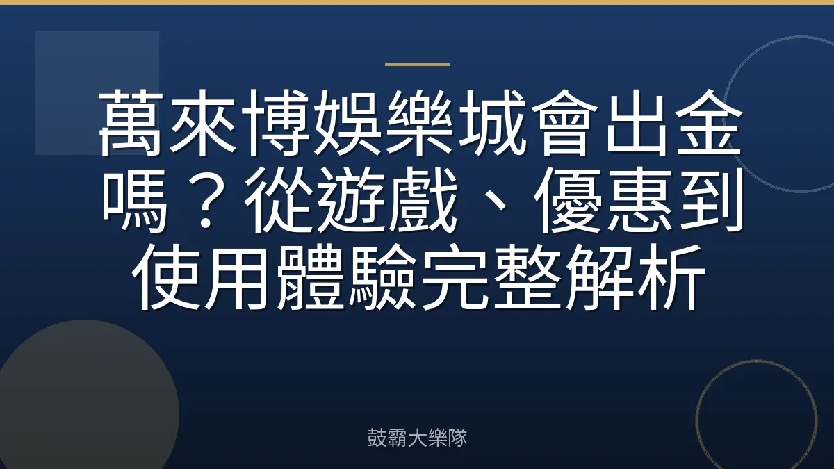 萬來博娛樂城會出金嗎？從遊戲、優惠到使用體驗完整解析