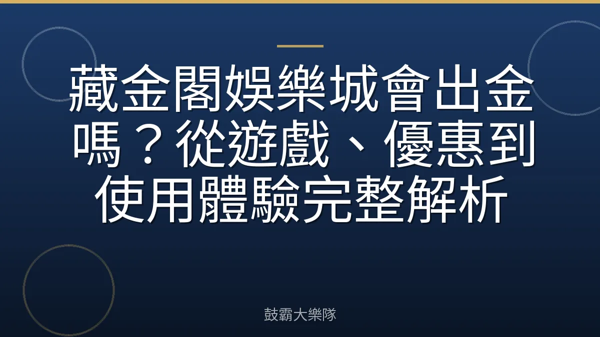 藏金閣娛樂城會出金嗎?從遊戲、優惠到使用體驗完整解析