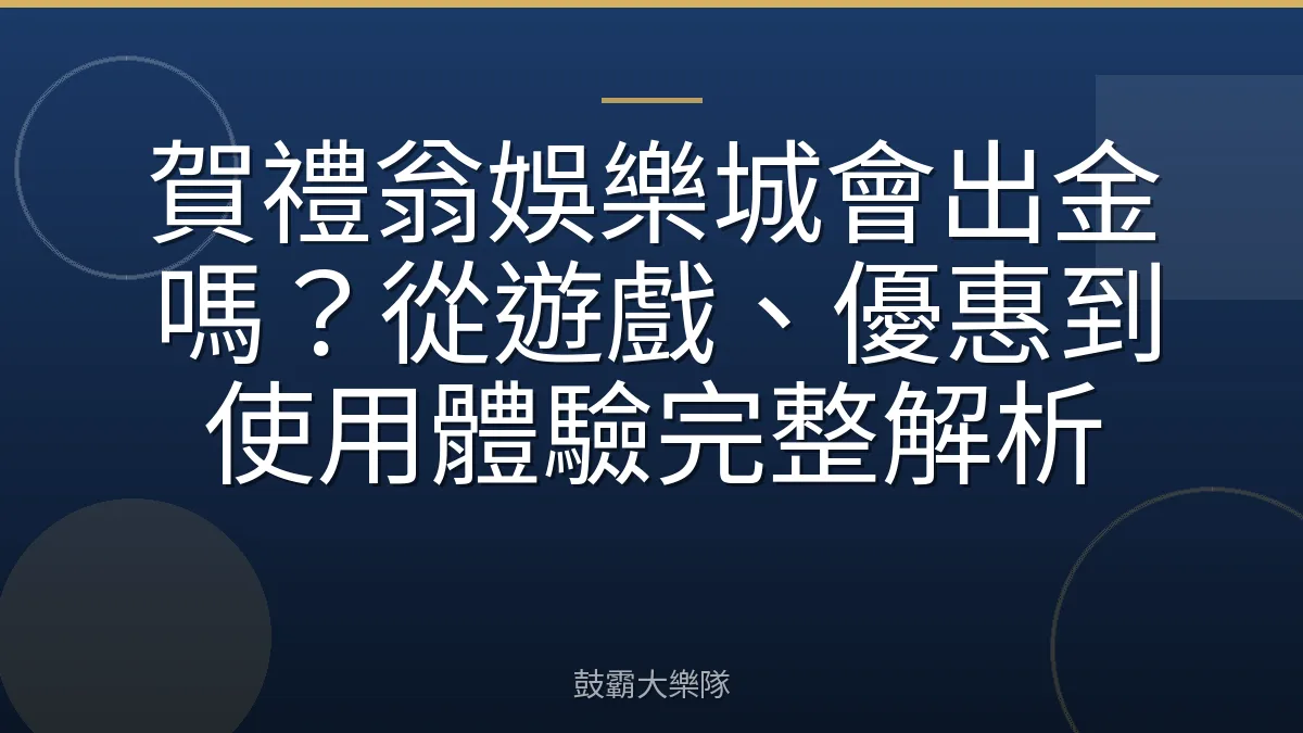 賀禮翁娛樂城會出金嗎？從遊戲、優惠到使用體驗完整解析