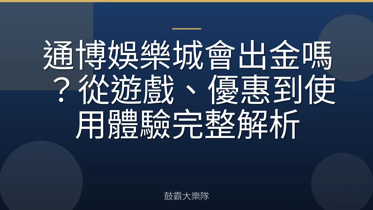 通博娛樂城會出金嗎？從遊戲、優惠到使用體驗完整解析