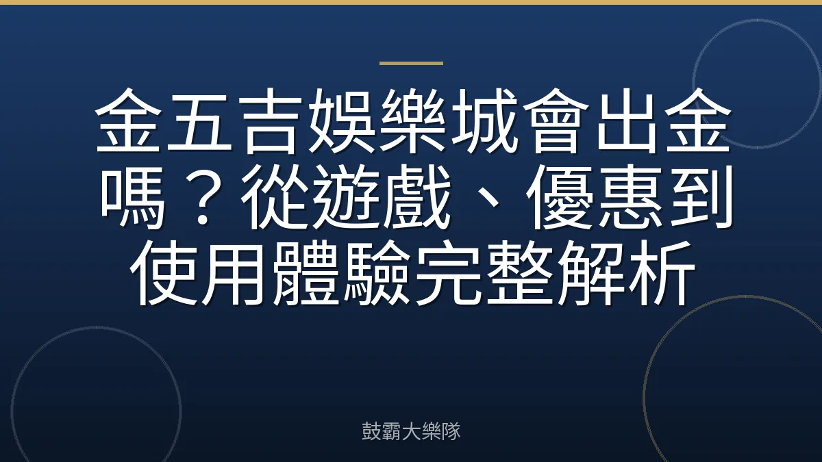 金五吉娛樂城會出金嗎？從遊戲、優惠到使用體驗完整解析