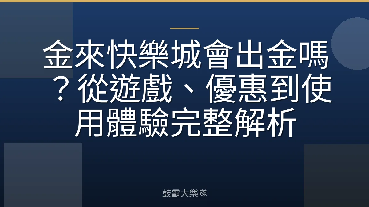 金來快樂城會出金嗎？從遊戲、優惠到使用體驗完整解析