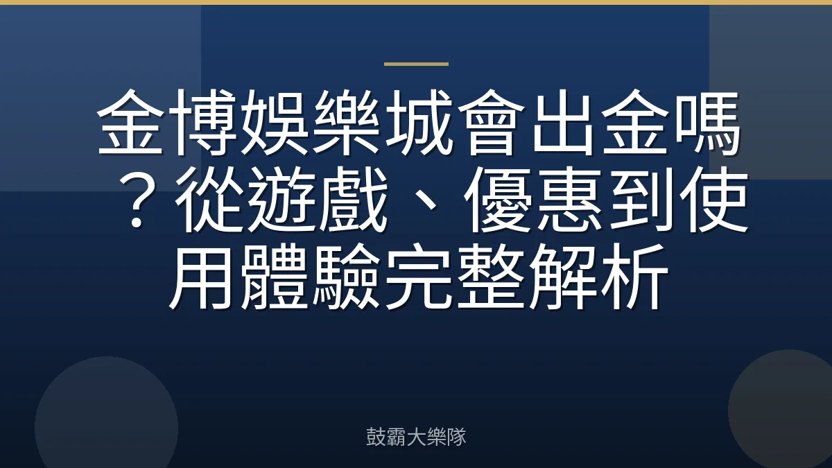 金博娛樂城會出金嗎?從遊戲、優惠到使用體驗完整解析