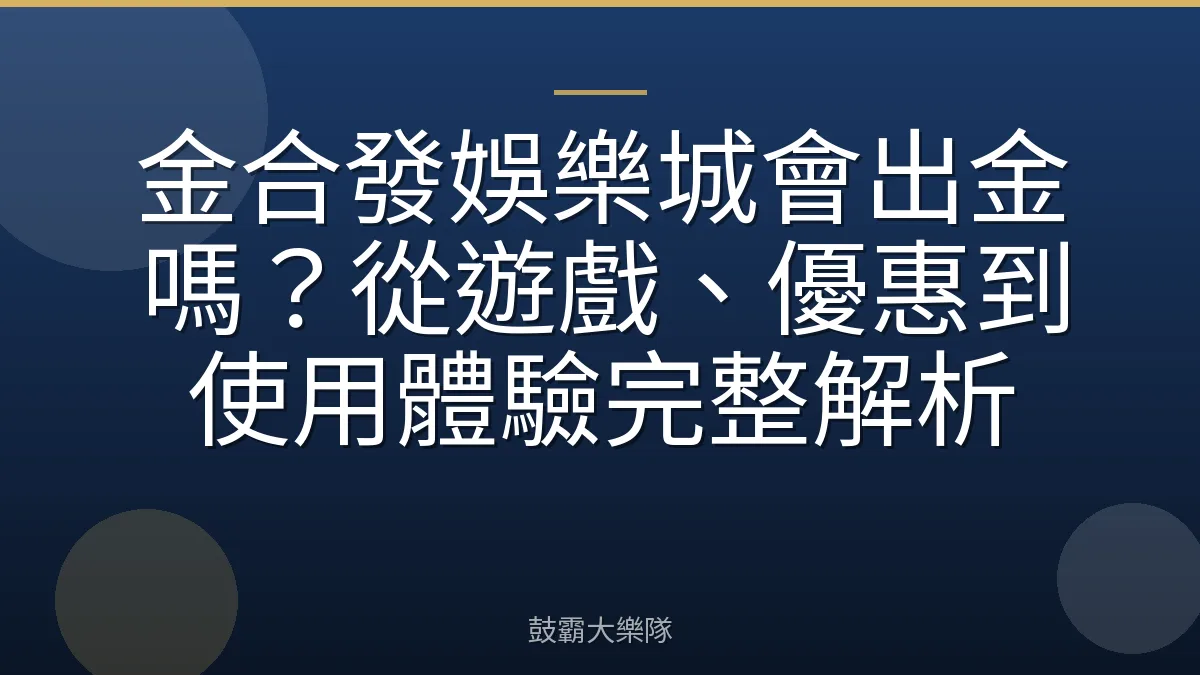 金合發娛樂城會出金嗎?從遊戲、優惠到使用體驗完整解析
