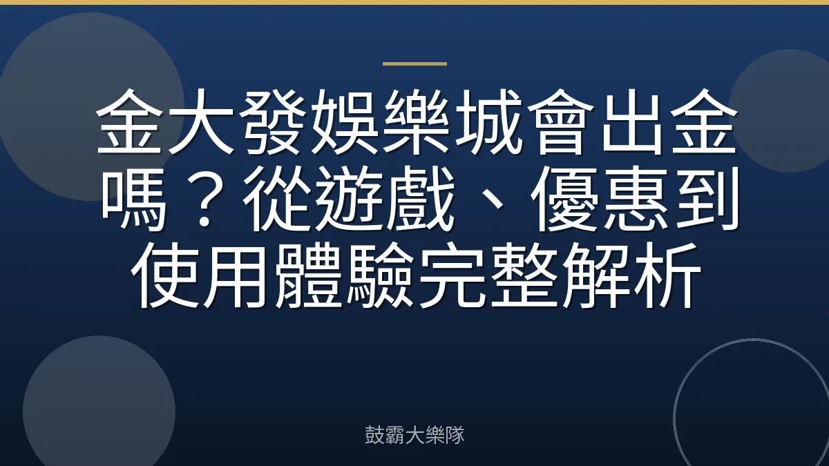 金大發娛樂城會出金嗎?從遊戲、優惠到使用體驗完整解析