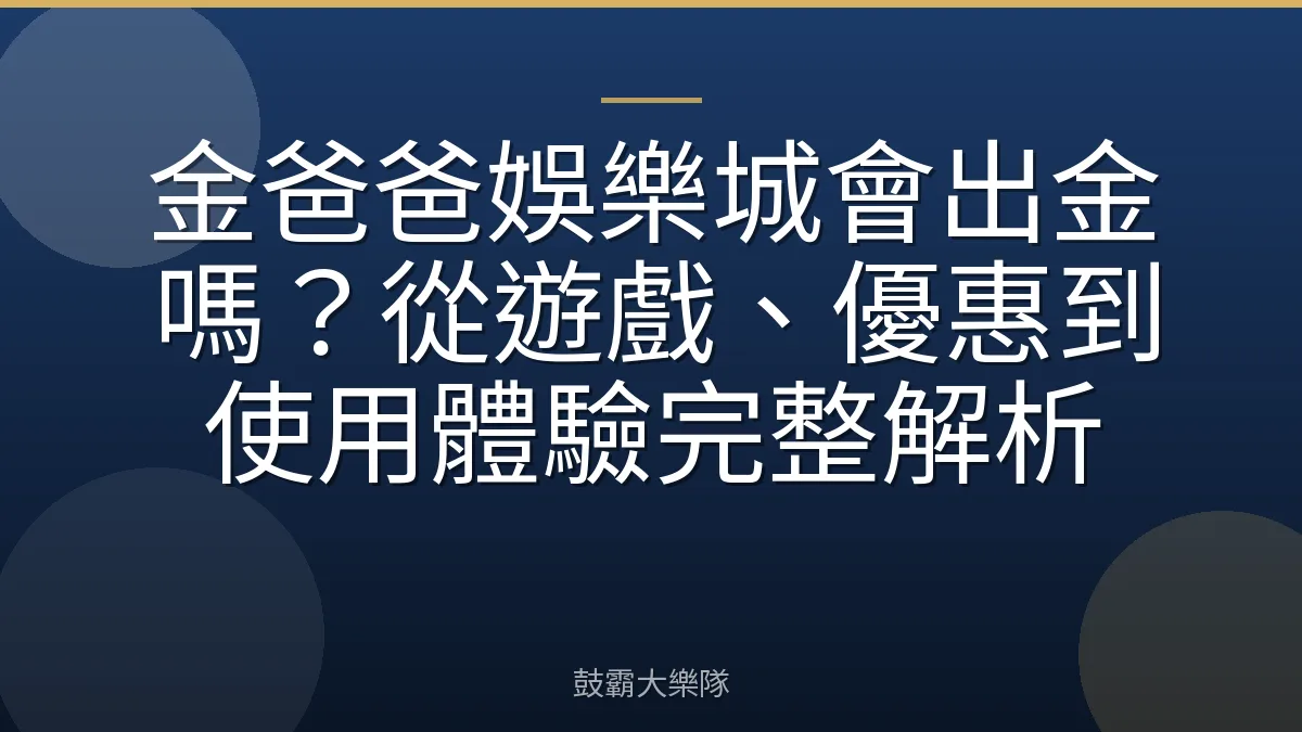 金爸爸娛樂城會出金嗎？從遊戲、優惠到使用體驗完整解析