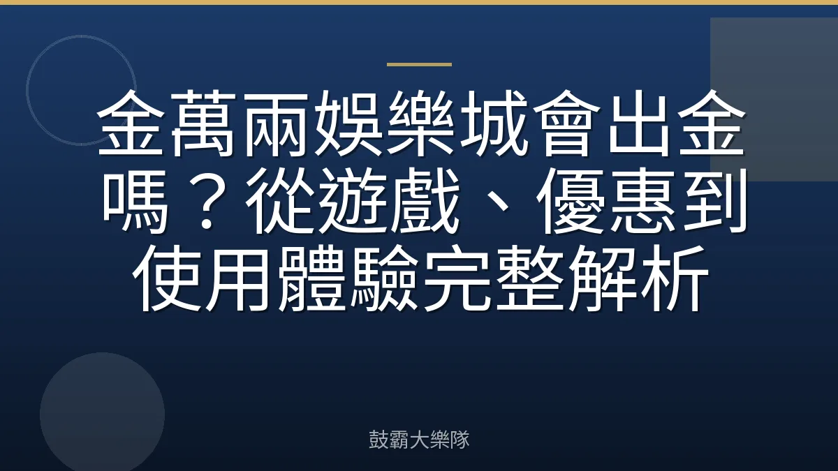 金萬兩娛樂城會出金嗎？從遊戲、優惠到使用體驗完整解析