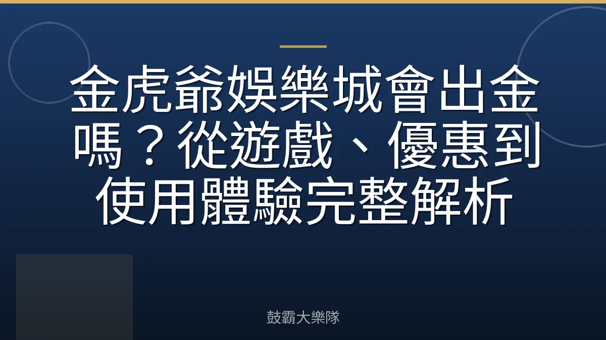 金虎爺娛樂城會出金嗎?從遊戲、優惠到使用體驗完整解析