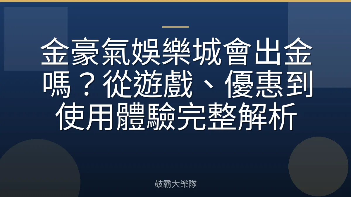 金豪氣娛樂城會出金嗎？從遊戲、優惠到使用體驗完整解析