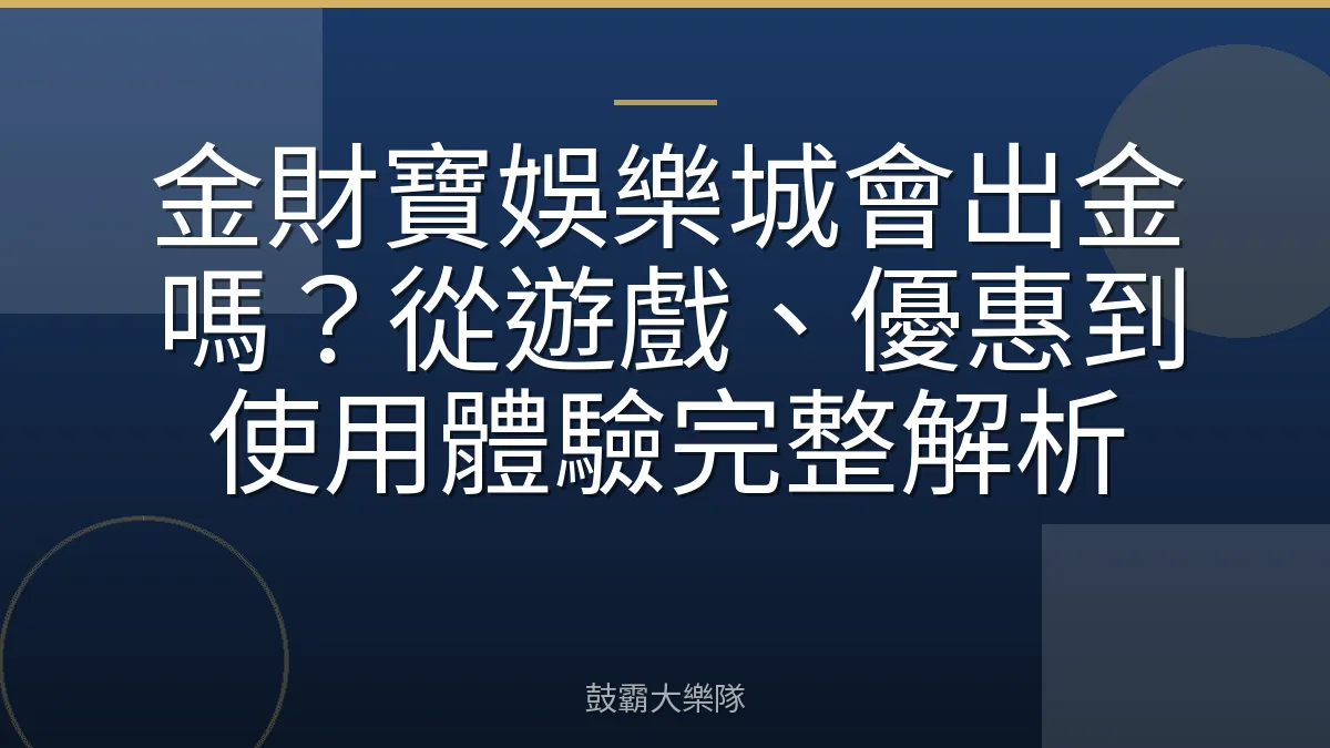 金財寶娛樂城會出金嗎？從遊戲、優惠到使用體驗完整解析
