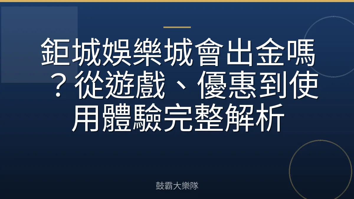 鉅城娛樂城會出金嗎?從遊戲、優惠到使用體驗完整解析